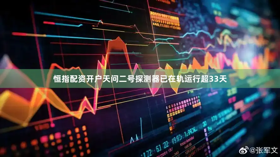 恒指配资开户天问二号探测器已在轨运行超33天