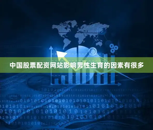 中国股票配资网站影响男性生育的因素有很多