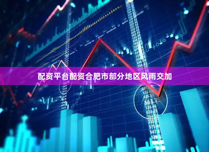 配资平台配资合肥市部分地区风雨交加