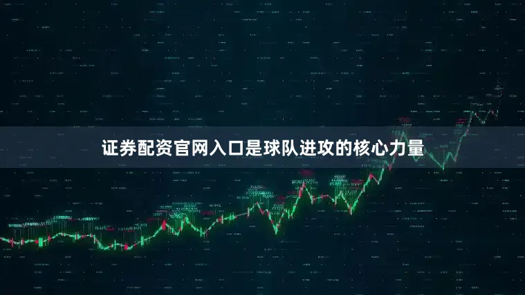 证券配资官网入口是球队进攻的核心力量