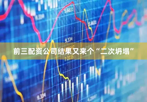 前三配资公司结果又来个“二次坍塌”