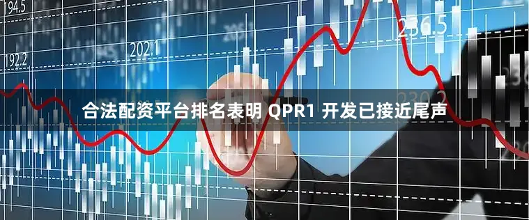 合法配资平台排名表明 QPR1 开发已接近尾声