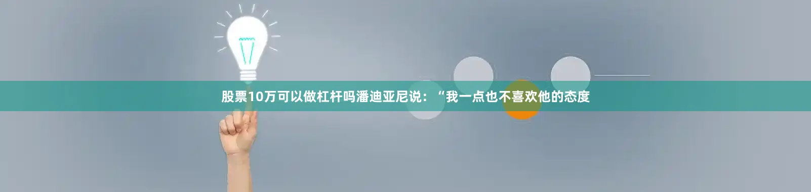 股票10万可以做杠杆吗潘迪亚尼说：“我一点也不喜欢他的态度