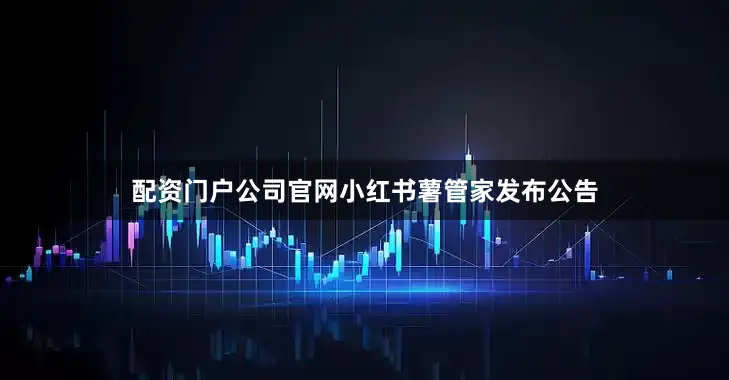 配资门户公司官网小红书薯管家发布公告