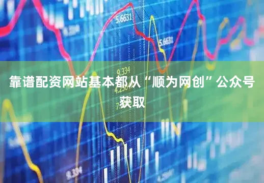 靠谱配资网站基本都从“顺为网创”公众号获取