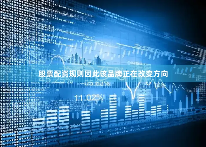 股票配资规则因此该品牌正在改变方向